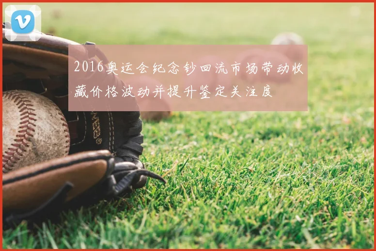 2016奥运会纪念钞回流市场带动收藏价格波动并提升鉴定关注度