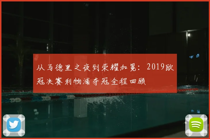 从马德里之夜到荣耀加冕：2019欧冠决赛利物浦夺冠全程回顾